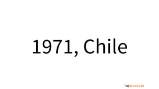 1971, Chile
THETHINGS.IO
 
