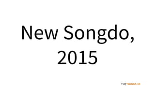 New Songdo,
2015
THETHINGS.IO
 