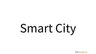 Smart City
THETHINGS.IO
 
