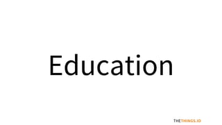 THETHINGS.IO
Education
 