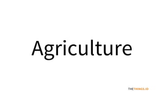 THETHINGS.IO
Agriculture
 