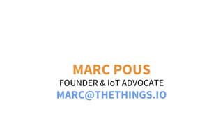 FOUNDER & IoT ADVOCATE
MARC POUS
MARC@THETHINGS.IO
 