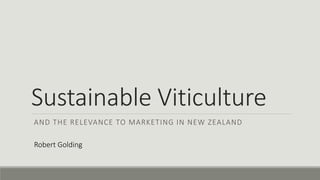 Sustainable Viticulture
AND THE RELEVANCE TO MARKETING IN NEW ZEALAND
Robert Golding
 