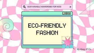 SUSTAINABLE WARDROBE FOR KIDS
By Grey & Co
 