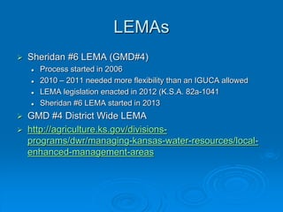 LEMAs
 Sheridan #6 LEMA (GMD#4)
 Process started in 2006
 2010 – 2011 needed more flexibility than an IGUCA allowed
 L...