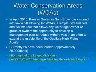 Water Conservation Areas
(WCAs)
 In April 2015, Kansas Governor Sam Brownback signed
into law a bill allowing for WCAs, a...