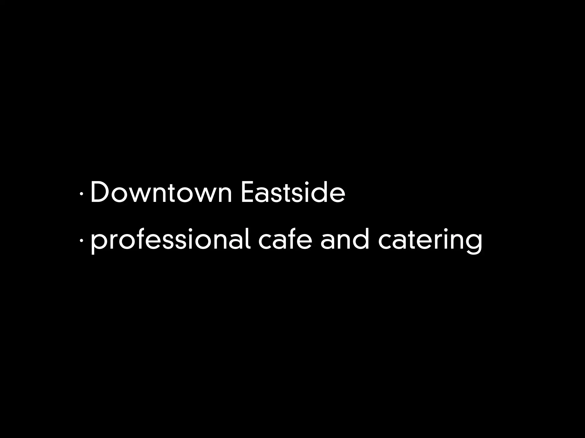 •
    Downtown Eastside
•
    professional cafe and catering
 