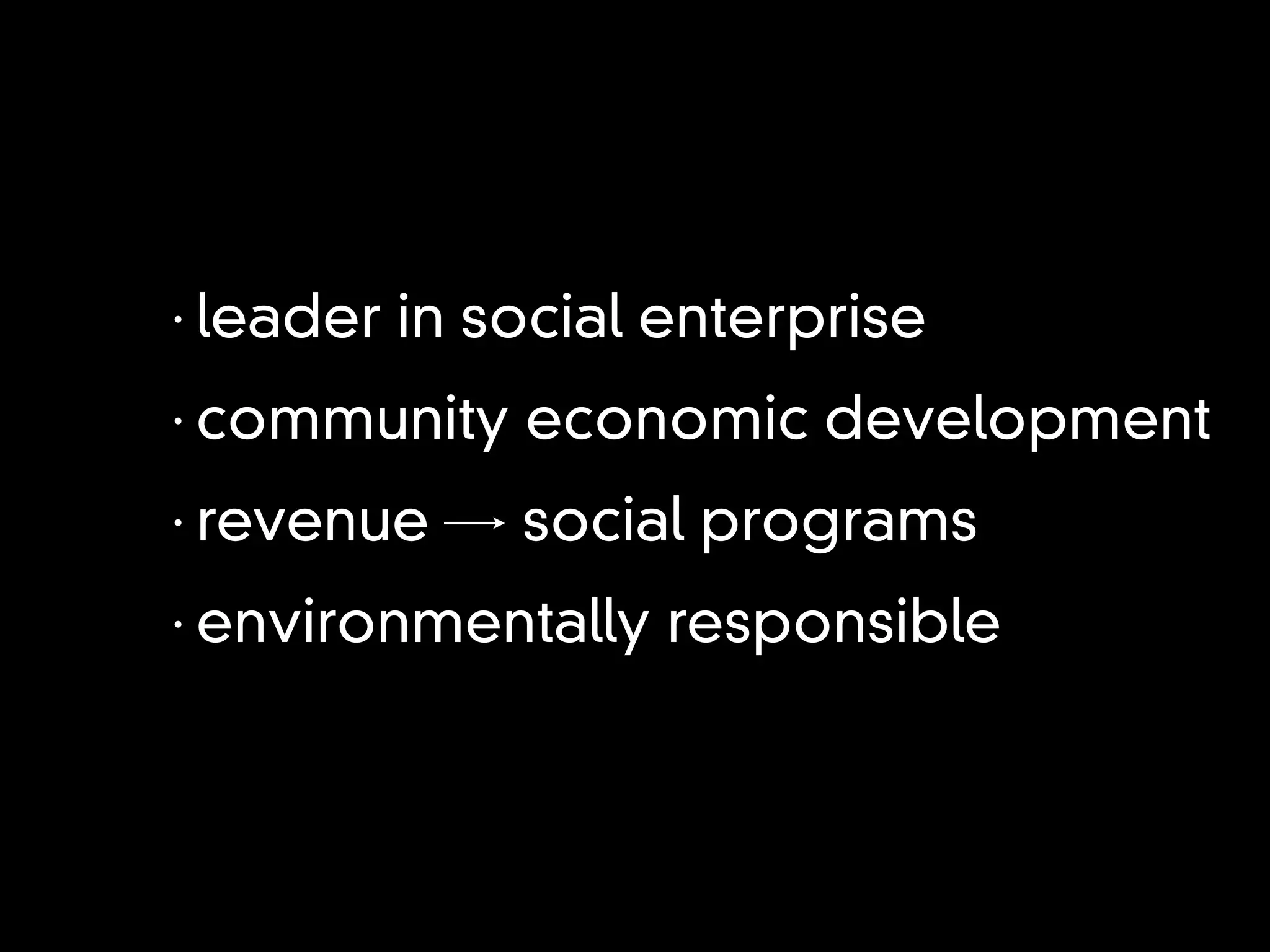 •
    leader in social enterprise
•
    community economic development
•
    revenue     social programs
•
    environmentally responsible
 