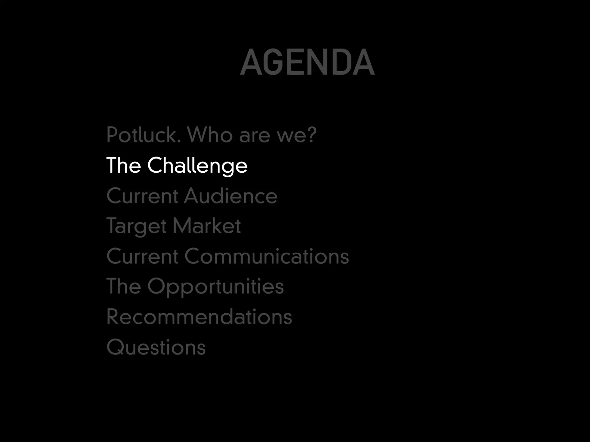 AGENDA
Potluck. Who are we?
The Challenge
Current Audience
Target Market
Current Communications
The Opportunities
Recommendations
Questions
 