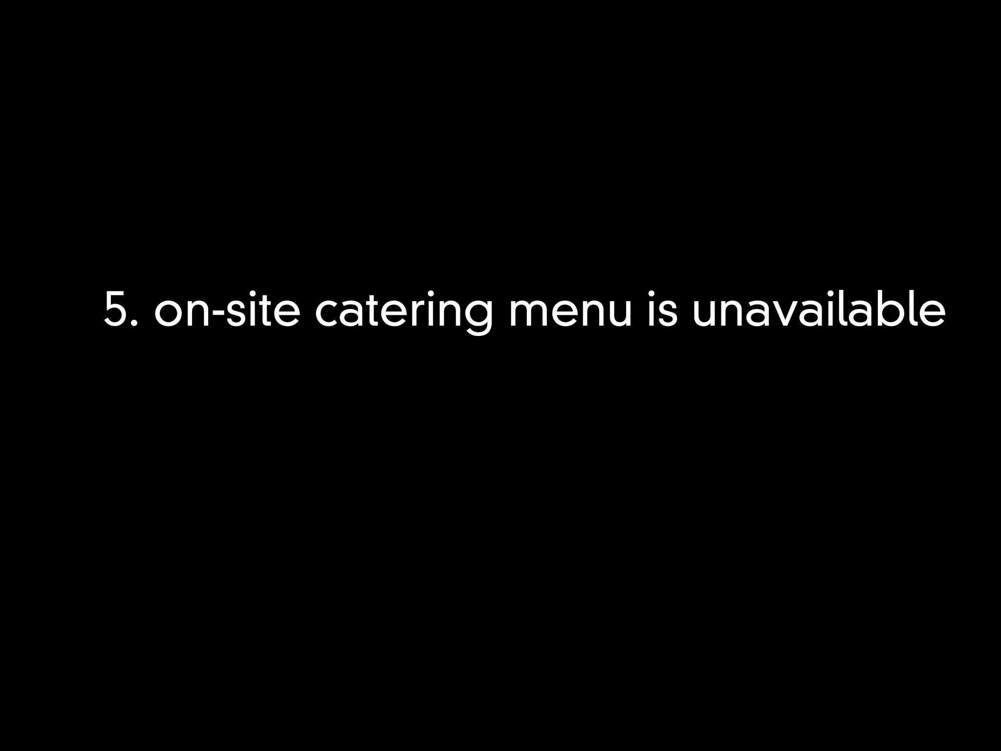 5. on-site catering menu is unavailable
 