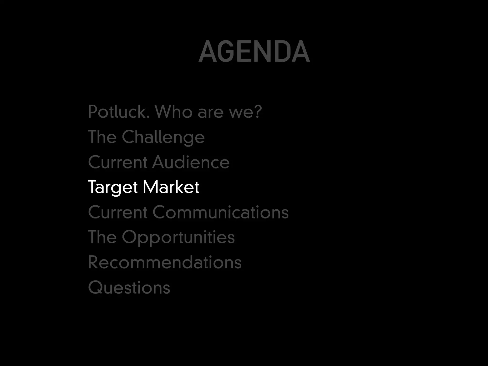 AGENDA
Potluck. Who are we?
The Challenge
Current Audience
Target Market
Current Communications
The Opportunities
Recommendations
Questions
 