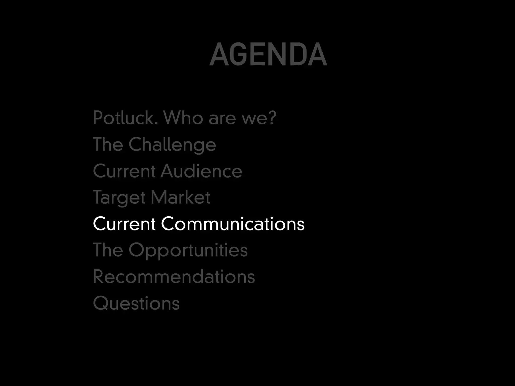 AGENDA
Potluck. Who are we?
The Challenge
Current Audience
Target Market
Current Communications
The Opportunities
Recommendations
Questions
 