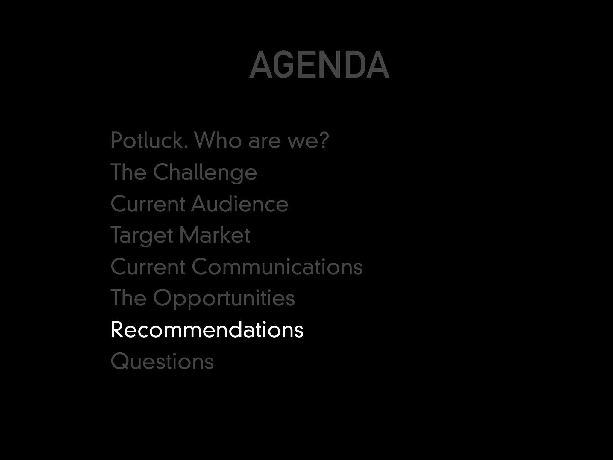 AGENDA
Potluck. Who are we?
The Challenge
Current Audience
Target Market
Current Communications
The Opportunities
Recommendations
Questions
 