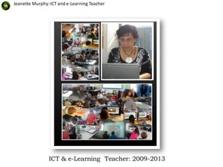 ICT & e-Learning Teacher: 2009-2013
Jeanette Murphy:ICT and e-Learning Teacher
 