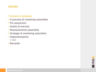 AGENDA
> Scenario e tendenza
> Il processo di marketing sostenibile
> Pre assessment
> Analisi di mercato
> Posizionamento...