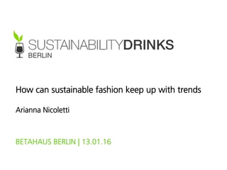  
How can sustainable fashion keep up with trends
Arianna Nicoletti
BETAHAUS BERLIN | 13.01.16
 