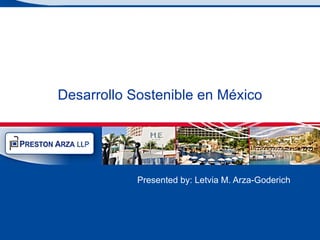 Desarrollo Sostenible en México Presented by: Letvia M. Arza-Goderich  