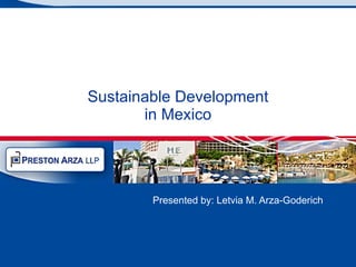 Sustainable Development in Mexico Presented by: Letvia M. Arza-Goderich  