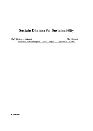 Sustain Dharma for Sustainability
Ms V Chaitanya Lakshmi
Institute of Public Enterprise,

Contents

O U Campus,

Ms. V.Lahari
Hyderabad 500 007

 