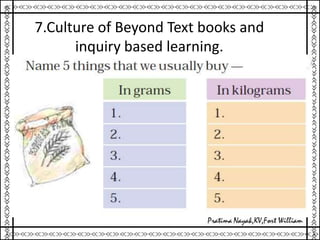 7.Culture of Beyond Text books and
inquiry based learning.
 