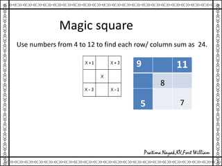 Magic square
Use numbers from 4 to 12 to find each row/ column sum as 24.
9 11
8
5 7
 