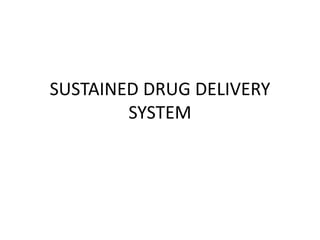SUSTAINED DRUG DELIVERY
SYSTEM
 