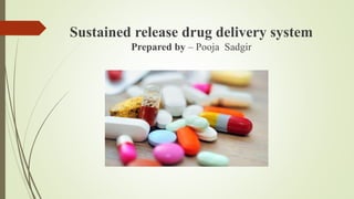 Sustained release drug delivery system
Prepared by – Pooja Sadgir
 
