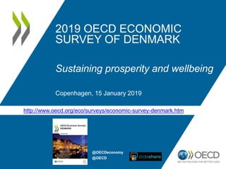 2019 OECD ECONOMIC
SURVEY OF DENMARK
Sustaining prosperity and wellbeing
Copenhagen, 15 January 2019
http://www.oecd.org/eco/surveys/economic-survey-denmark.htm
@OECDeconomy
@OECD
 