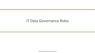 www.firstsanfranciscopartners.com
IT	
  Data	
  Governance	
  Roles	
  
 