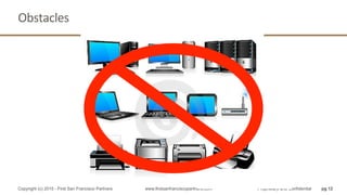 Obstacles	
  
pg 12Copyright (c) 2015 - First San Francisco Partners www.firstsanfranciscopartners.com Proprietary and Confidential
 