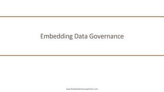 www.firstsanfranciscopartners.com
Embedding	
  Data	
  Governance	
  
 