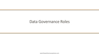 www.firstsanfranciscopartners.com
Data	
  Governance	
  Roles	
  
 