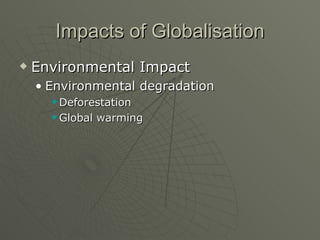 Impacts of Globalisation Environmental Impact Environmental degradation Deforestation Global warming 