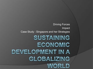 Driving Forces
                                  Impact
Case Study : Singapore and her Strategies
 