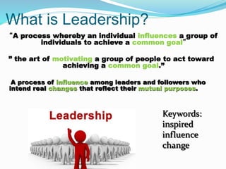 What is Leadership?
“A process whereby an individual influences a group of
individuals to achieve a common goal”
” the art...