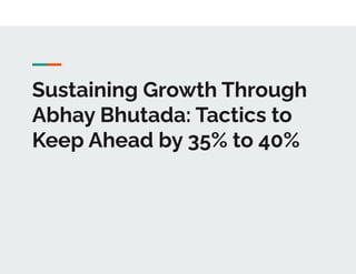 Sustaining Growth Through
Abhay Bhutada: Tactics to
Keep Ahead by 35% to 40%
 