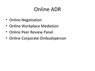 Online ADR
• Online Negotiation
• Online Workplace Mediation
• Online Peer Review Panel
• Online Corporate Ombudsperson
 