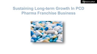 Sustaining Long-term Growth In PCD
Pharma Franchise Business
 