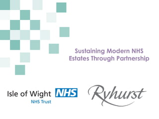 Sustaining Modern NHS
Estates Through Partnership
 