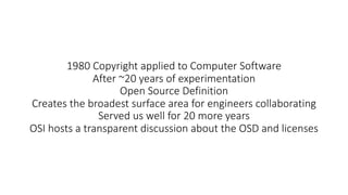 1980 Copyright applied to Computer Software
After ~20 years of experimentation
Open Source Definition
Creates the broadest...