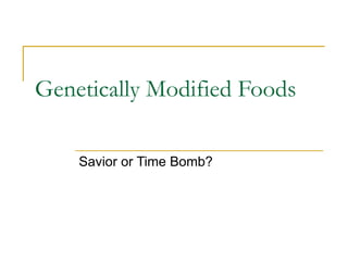 Genetically Modified Foods Savior or Time Bomb? 