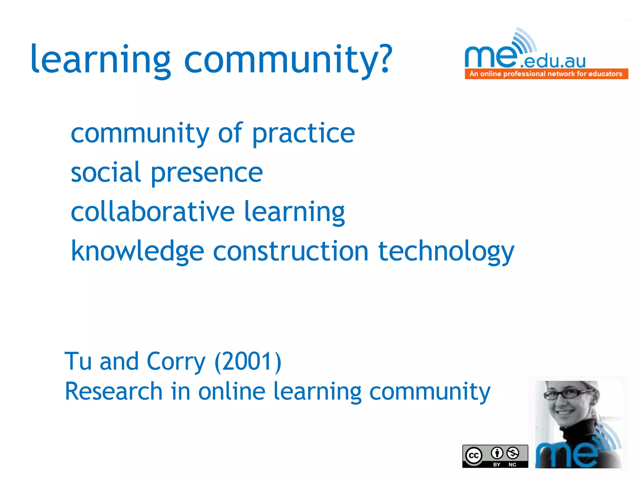 learning community? community of practice social presence collaborative learning knowledge construction technology Tu and Corry (2001)  Research in online learning community 