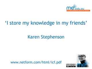 ‘ I store my knowledge in my friends’ Karen Stephenson www.netform.com/html/icf.pdf   