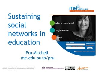 Sustaining social networks in education Pru Mitchell  me.edu.au/p/pru 