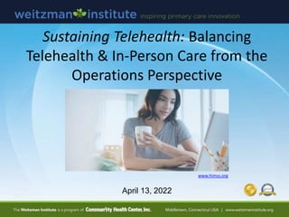 www.himss.org
Sustaining Telehealth: Balancing
Telehealth & In-Person Care from the
Operations Perspective
April 13, 2022
 