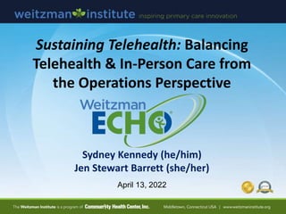 Sustaining Telehealth: Balancing
Telehealth & In-Person Care from
the Operations Perspective
April 13, 2022
Sydney Kennedy...