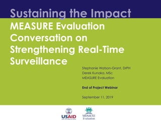 Sustaining the Impact
MEASURE Evaluation
Conversation on
Strengthening Real-Time
Surveillance Stephanie Watson-Grant, DrPH...