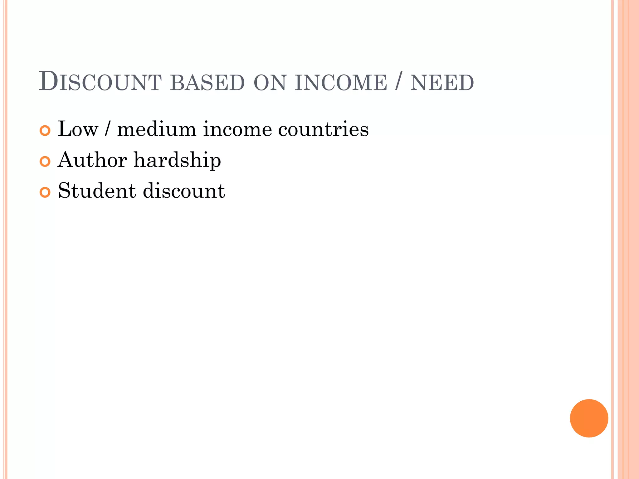 DISCOUNT BASED ON INCOME / NEED
 Low / medium income countries
 Author hardship
 Student discount
 