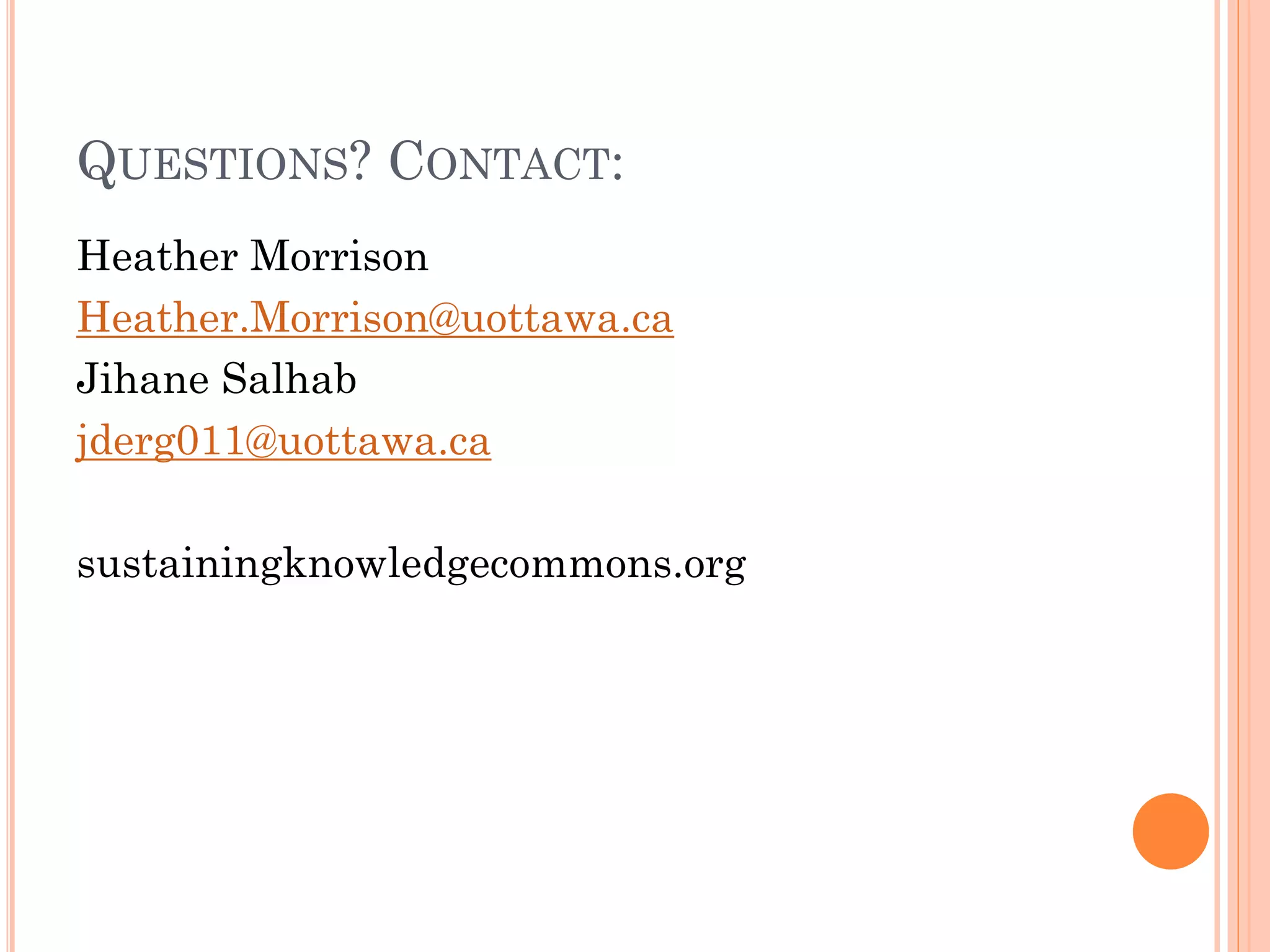 QUESTIONS? CONTACT:
Heather Morrison
Heather.Morrison@uottawa.ca
Jihane Salhab
jderg011@uottawa.ca
sustainingknowledgecommons.org
 