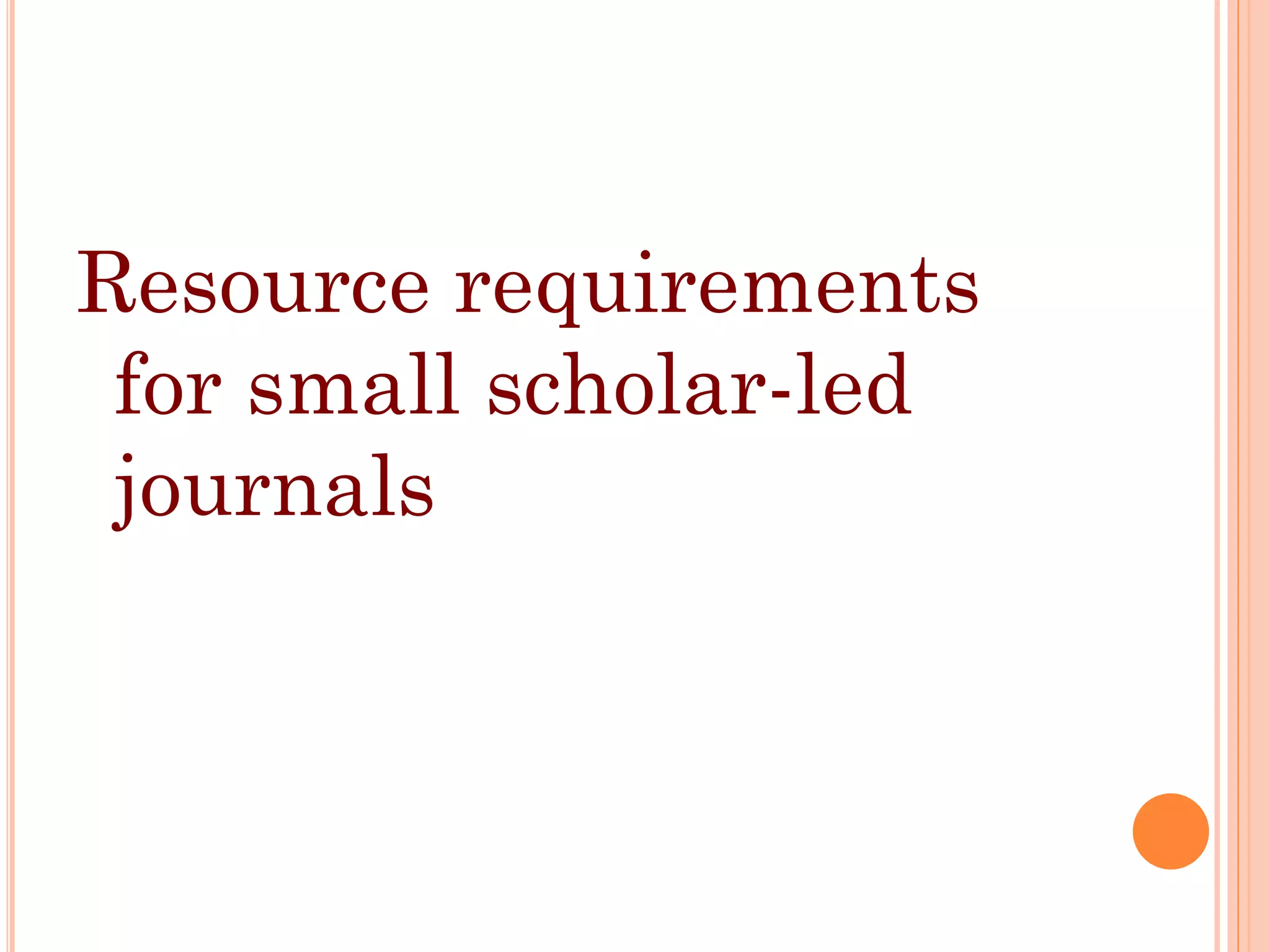 Resource requirements
for small scholar-led
journals
 